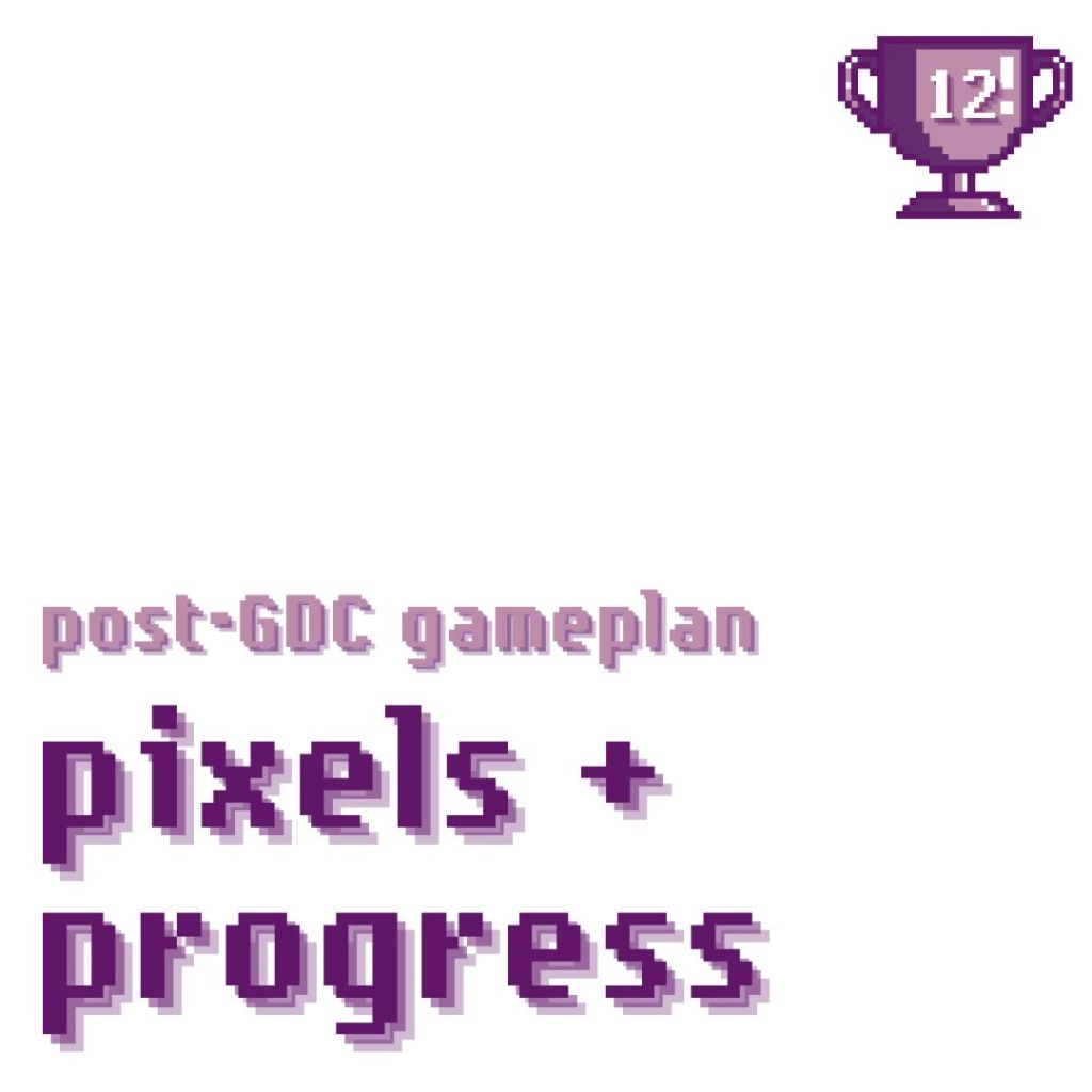 pixels + progress: post-GDC gameplan &&nbsp;tips