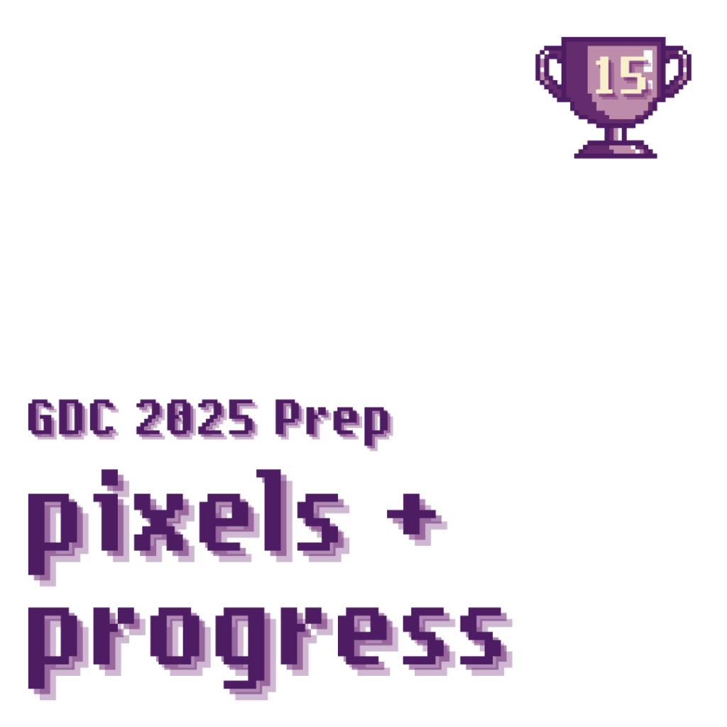 pixels + progress: GDC 2025&nbsp;prep